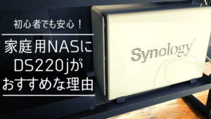 初めてのNASにSynology DS220jをおすすめする理由